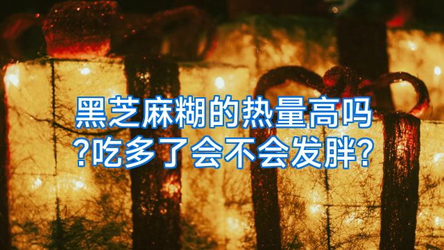 黑芝麻糊的热量高吗?吃多了会不会发胖?