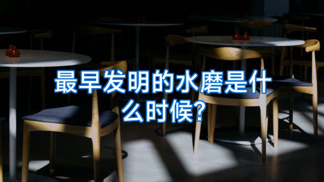 最早发明的水磨是什么时候?