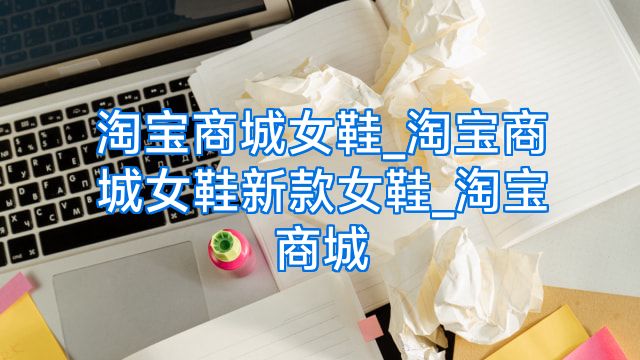 淘宝商城女鞋_淘宝商城女鞋新款女鞋_淘宝商城