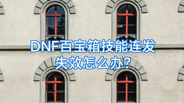 DNF百宝箱技能连发失效怎么办?