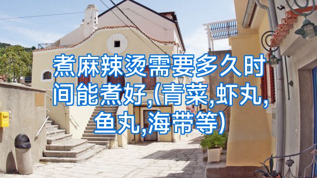 煮麻辣烫需要多久时间能煮好,(青菜,虾丸,鱼丸,海带等)