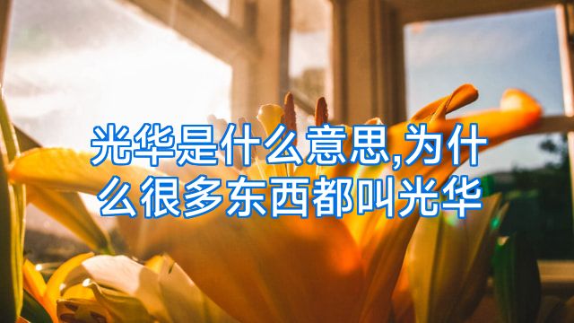 光华是什么意思,为什么很多东西都叫光华