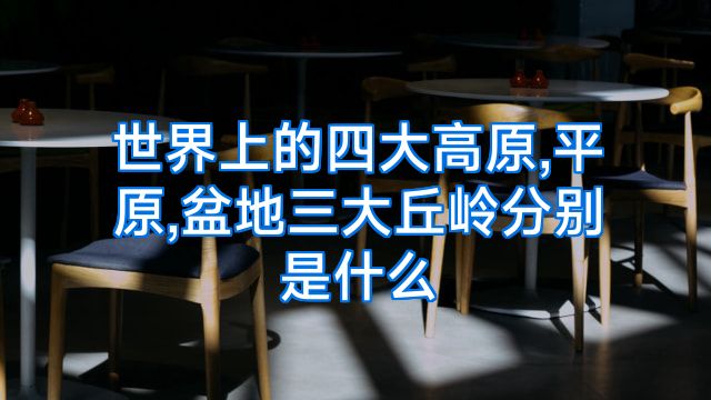 世界上的四大高原,平原,盆地三大丘岭分别是什么