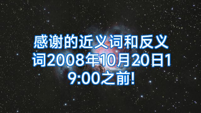 感谢的近义词和反义词2008年10月20日19:00之前!
