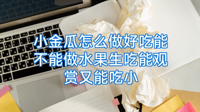 小金瓜怎么做好吃能不能做水果生吃能观赏又能吃小