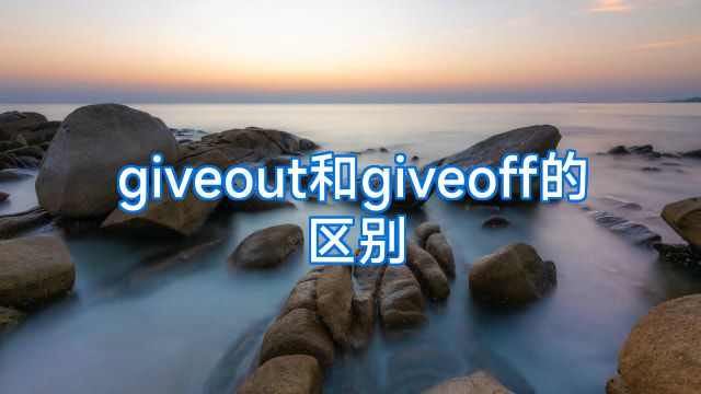 giveout和giveoff的区别