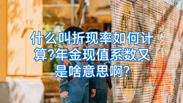 什么叫折现率如何计算?年金现值系数又是啥意思啊?