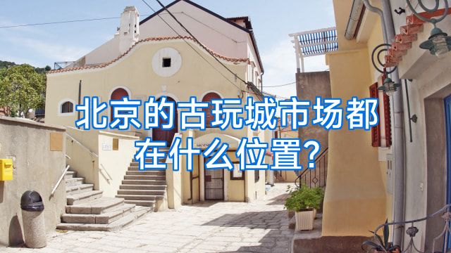 北京的古玩城市场都在什么位置?