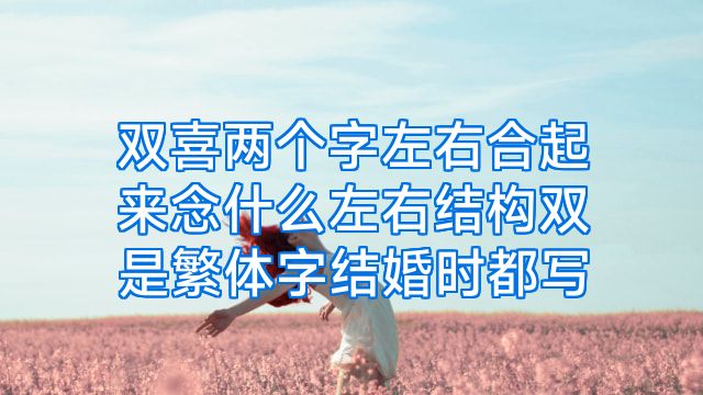 双喜两个字左右合起来念什么左右结构双是繁体字结婚时都写