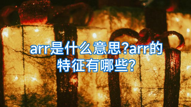 arr是什么意思?arr的特征有哪些?