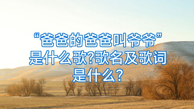 “爸爸的爸爸叫爷爷”是什么歌?歌名及歌词是什么?