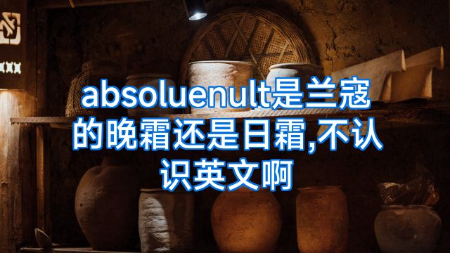absoluenult是兰寇的晚霜还是日霜,不认识英文啊