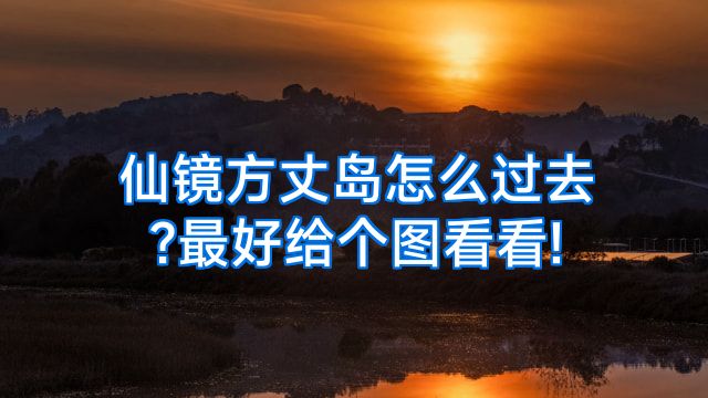 仙镜方丈岛怎么过去?最好给个图看看!