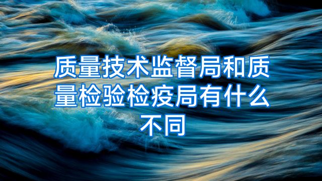 质量技术监督局和质量检验检疫局有什么不同