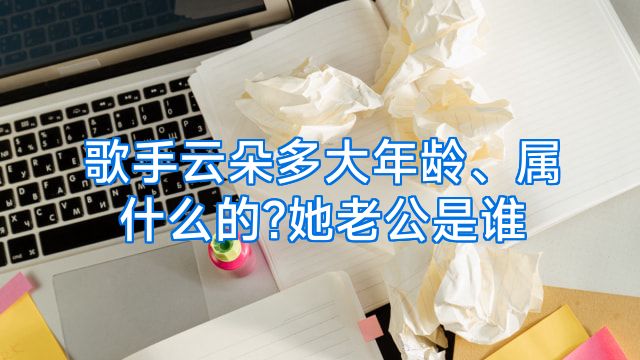 歌手云朵多大年龄、属什么的?她老公是谁