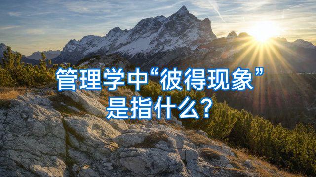 管理学中“彼得现象”是指什么?