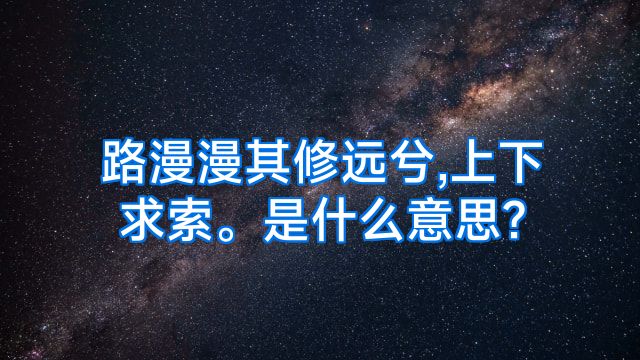 路漫漫其修远兮,上下求索。是什么意思?