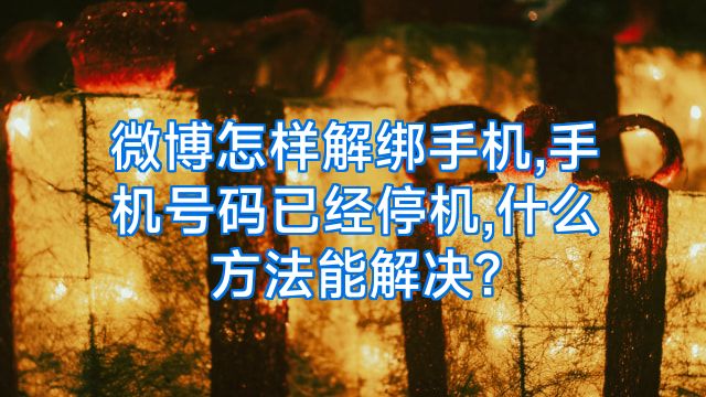 微博怎样解绑手机,手机号码已经停机,什么方法能解决?