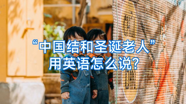 “中国结和圣诞老人”用英语怎么说?