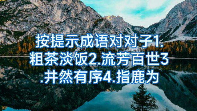 按提示成语对对子1.粗茶淡饭2.流芳百世3.井然有序4.指鹿为