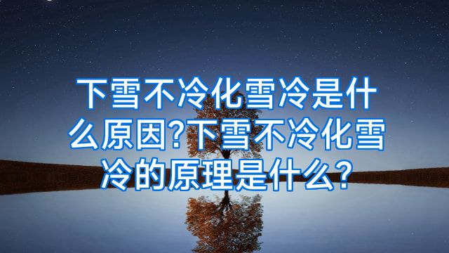 下雪不冷化雪冷是什么原因?下雪不冷化雪冷的原理是什么?