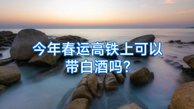 今年春运高铁上可以带白酒吗?