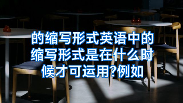 的缩写形式英语中的缩写形式是在什么时候才可运用?例如