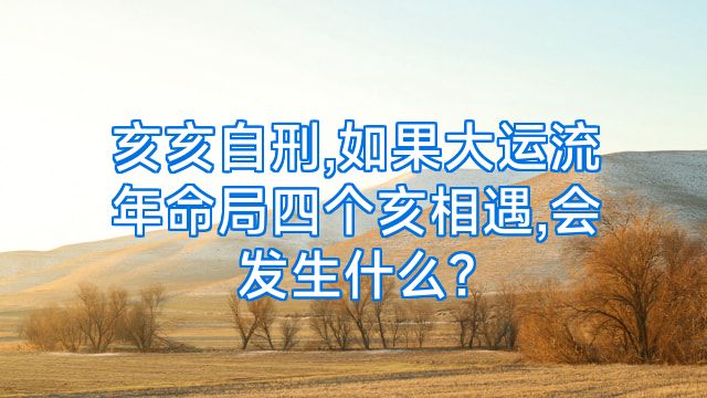 亥亥自刑,如果大运流年命局四个亥相遇,会发生什么?