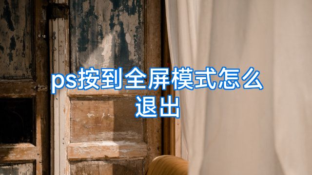 ps按到全屏模式怎么退出
