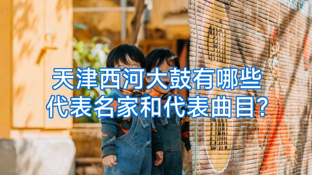 天津西河大鼓有哪些代表名家和代表曲目?