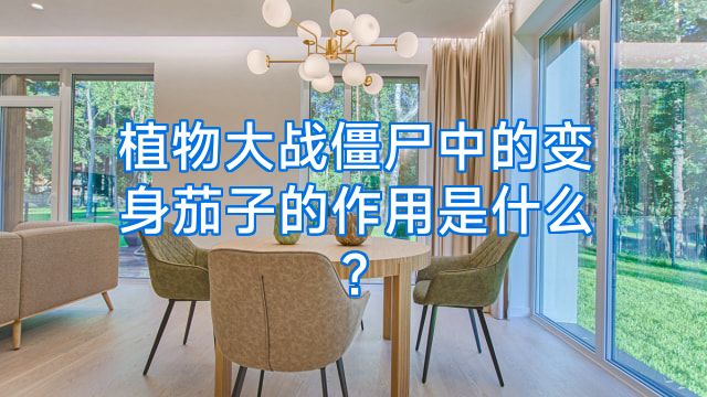 植物大战僵尸中的变身茄子的作用是什么?
