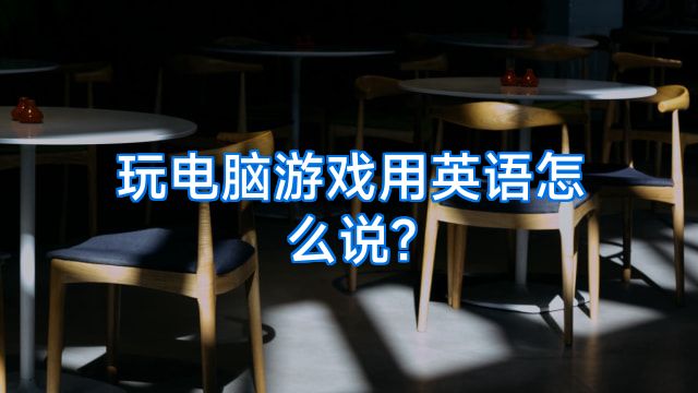 玩电脑游戏用英语怎么说?