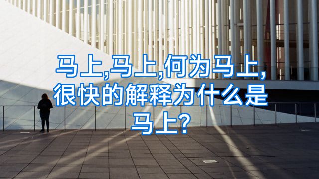 马上,马上,何为马上,很快的解释为什么是马上?