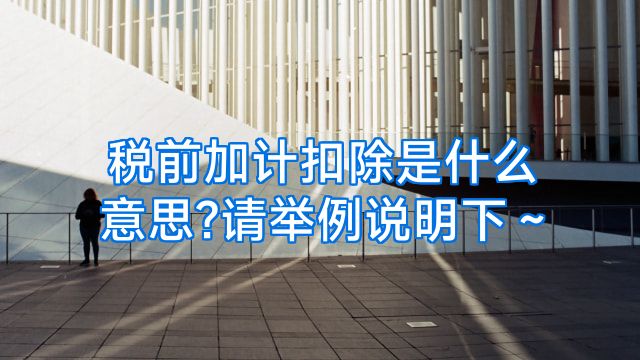 税前加计扣除是什么意思?请举例说明下～