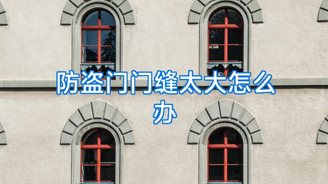 防盗门门缝太大怎么办