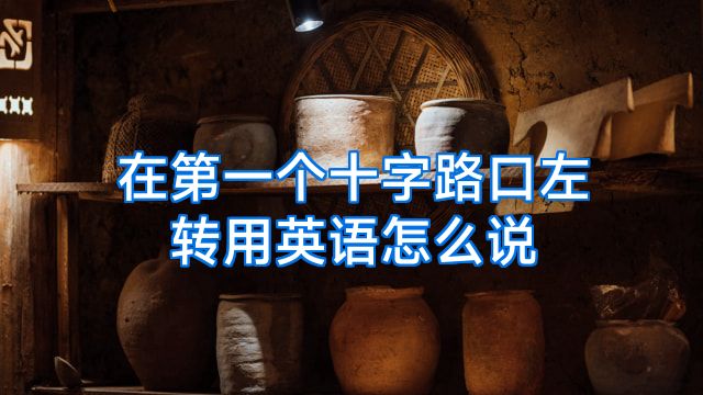 在第一个十字路口左转用英语怎么说