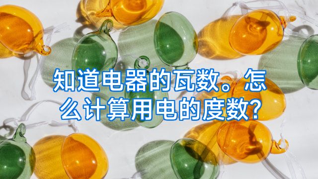 知道电器的瓦数。怎么计算用电的度数?