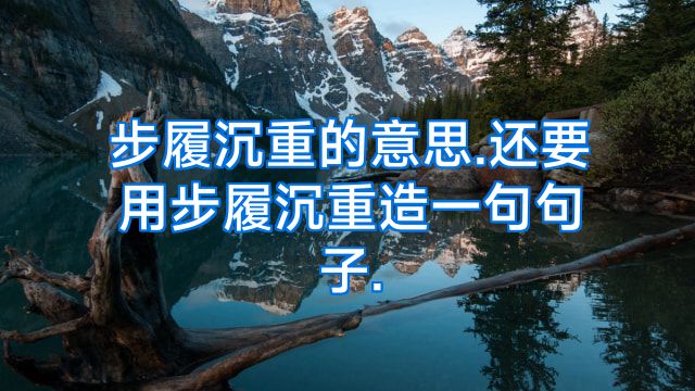 步履沉重的意思.还要用步履沉重造一句句子.