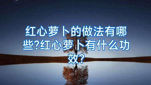红心萝卜的做法有哪些?红心萝卜有什么功效?