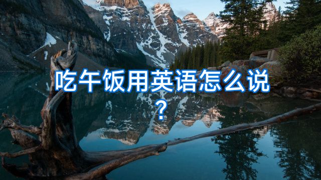 吃午饭用英语怎么说?