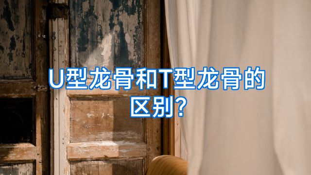 U型龙骨和T型龙骨的区别?