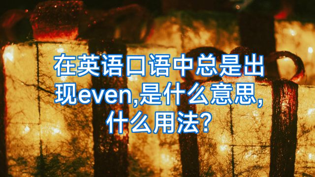 在英语口语中总是出现even,是什么意思,什么用法?