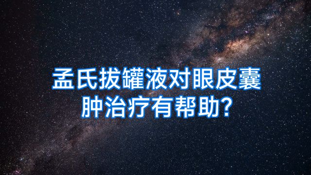 孟氏拔罐液对眼皮囊肿治疗有帮助?