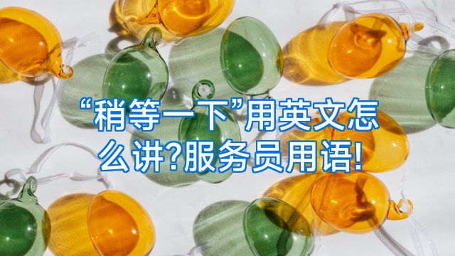 “稍等一下”用英文怎么讲?服务员用语!