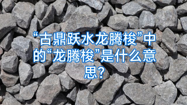 “古鼎跃水龙腾梭”中的“龙腾梭”是什么意思?