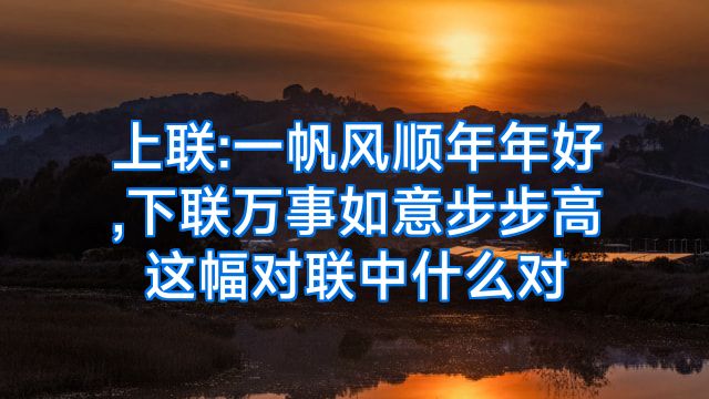上联:一帆风顺年年好,下联万事如意步步高这幅对联中什么对