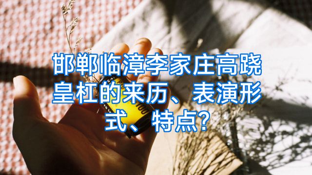 邯郸临漳李家庄高跷皇杠的来历、表演形式、特点?