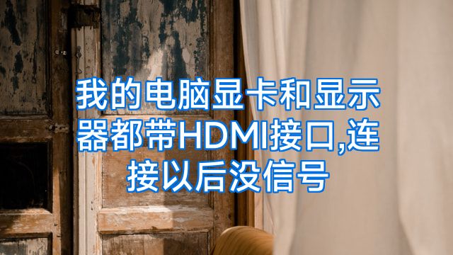 我的电脑显卡和显示器都带HDMI接口,连接以后没信号