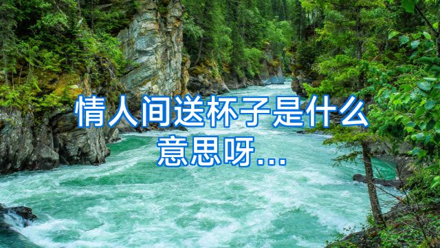 情人间送杯子是什么意思呀…