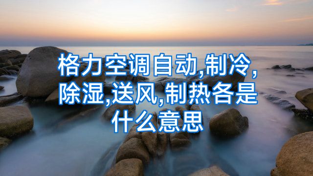 格力空调自动,制冷,除湿,送风,制热各是什么意思